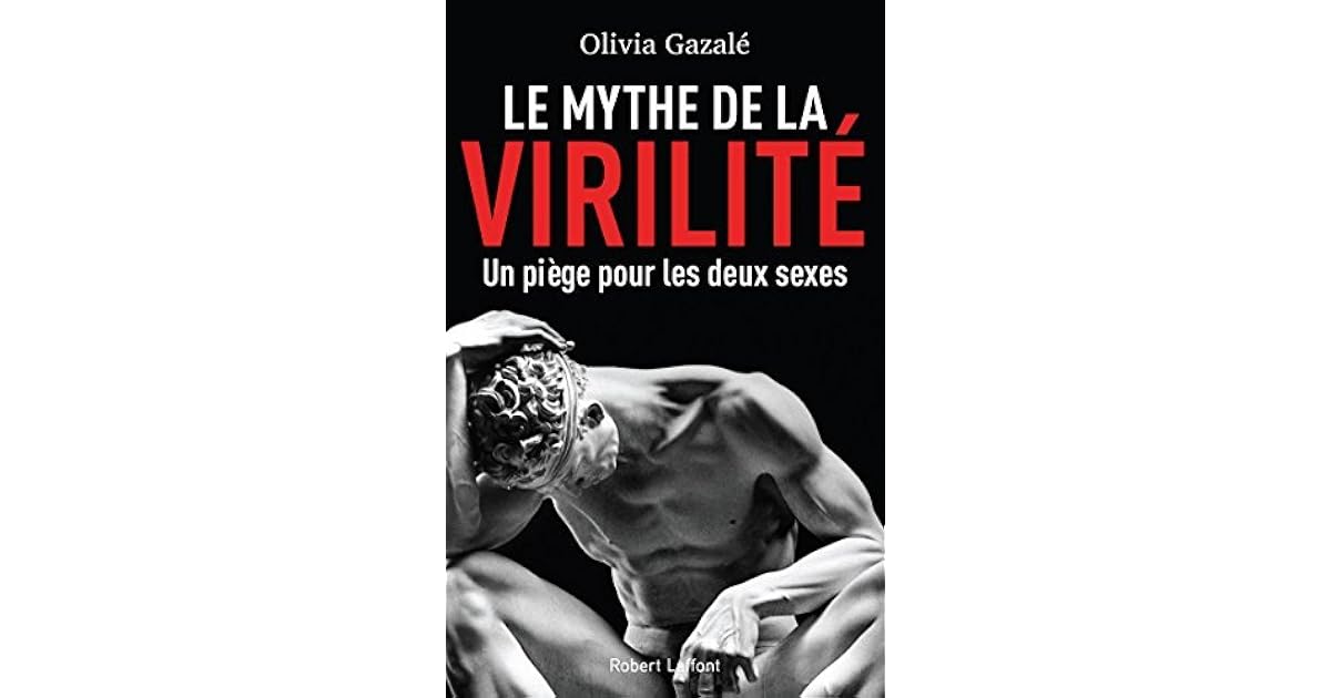 Olivia Gazalé Le Mythe De La Virilité Le Mythe de la virilité by Olivia Gazalé