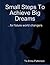 Small Steps To Achieving Big Dreams