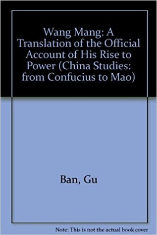 Wang Mang: A Translation of the Official Account of His Rise to Power (China Studies: from Confucius to Mao)