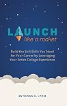 Launch Like A Rocket: Build the Soft Skills You Need for Your Career by Leveraging Your Entire College Experience Launch Like A Rocket: Build the Soft Skills You Need for Your Career by Leveraging Your Entire College Experience