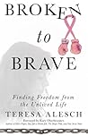 Broken to Brave: Finding Freedom from the Unlived Life