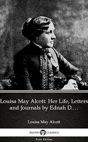 Louisa May Alcott: Her Life, Letters and Journals by Ednah D. Cheney
