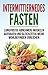 Intermittierendes Fasten: Langfristig Abnehmen, Muskeln Aufbauen und gleichzeitig mehr Wohlbefinden erreichen (Kurzzeitfasten, Abnehmen ohne Hungern, Fett ... Diät, Abnehmen ohne Diät) (German Edition)
