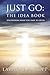 Just Go: The Idea Book: Dis...