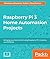 Raspberry Pi 3 Home Automation Projects: Bringing your home to life using Raspberry Pi 3, Arduino, and ESP8266