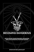 Becoming Dangerous: Witchy Femmes, Queer Conjurers and Magical Rebels on Summoning the Power to Resist