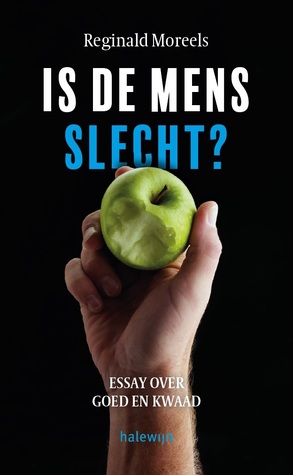 Is de mens slecht? Essays over goed en kwaad