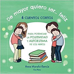 De mayor quiero ser feliz: 6 cuentos cortos para potenciar la positividad y autoestima de los niños (Paperback)