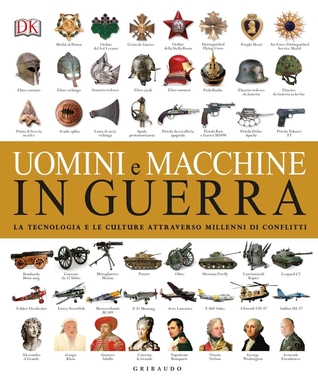 Uomini e macchine in guerra: La tecnologia e le culture attraverso millenni di conflitti