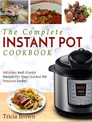 The Complete Instant Pot Cookbook: Delicious and Simple Recipes For Your Instant Pot Pressure Cooker (Kindle Edition)
