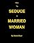 How to Seduce A Married Woman