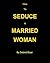 How to Seduce A Married Woman by Doland Bryer