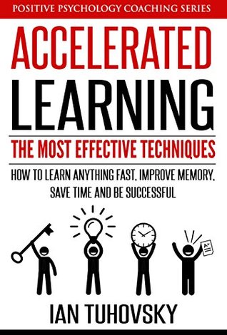 Accelerated Learning: The Most Effective Techniques: How to Learn Fast, Improve Memory, Save Your Time and Be Successful (Kindle Edition)