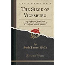 The Siege of Vicksburg: From the Diary of Seth J. Wells, Including Weeks of Preparation and of Occupation After the Surrender