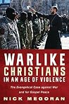 Warlike Christians in an Age of Violence: The Evangelical Case against War and for Gospel Peace