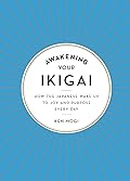 Awakening Your Ikigai: How the Japanese Wake Up to Joy and Purpose Every Day