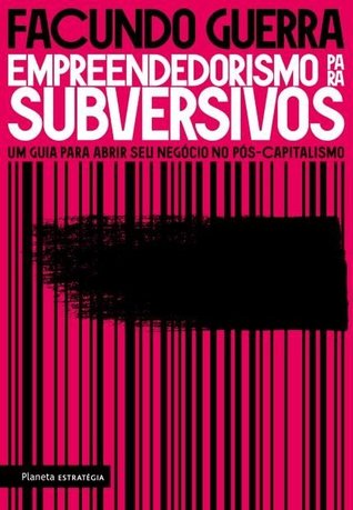 Empreendedorismo Para Subversivos - Um Guia Para Abrir Seu Negócio No Pós-Capitalismo