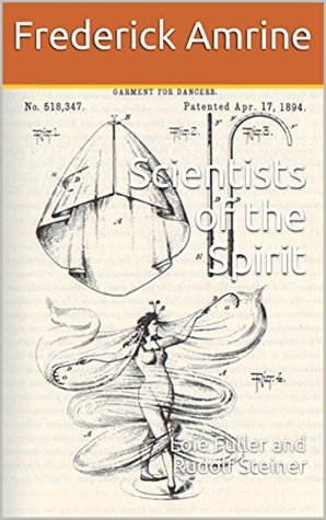 Scientists of the Spirit: Loie Fuller and Rudolf Steiner (Anthroposophical Studies Book 8)