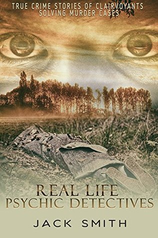 Real Life Psychic Detectives: True Crime Stories of Clairvoyants Solving Murder Cases (Kindle Edition)