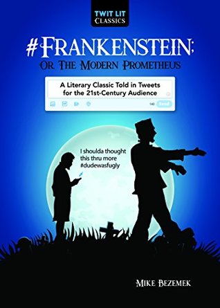 #Frankenstein; Or, The Modern Prometheus: A Literary Classic Told in Tweets for the 21st Century Audience (Twit Lit Classics)