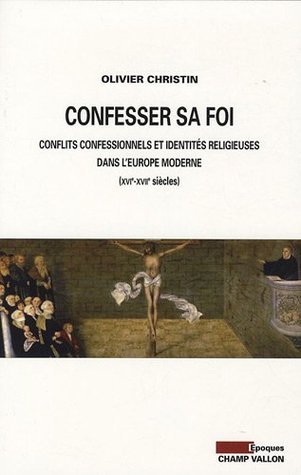 Confesser sa foi : Conflits confessionnels et identités religieuses dans l'Europe moderne, XVIᵉ-XVIIᵉ siècles (Paperback)