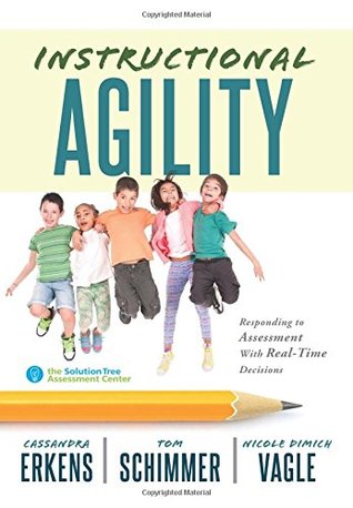 Instructional Agility: Responding to Assessment with Real-Time Decisions (Learn to Quickly Improve School Culture and Student Ownership of Learning)