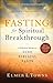 Fasting for Spiritual Breakthrough: A Practical Guide to Nine Biblical Fasts