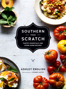 Southern From Scratch Pantry Essentials and Down-Home Recipes