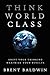 Think World Class: Shift Your Thinking - Maximize Your Results