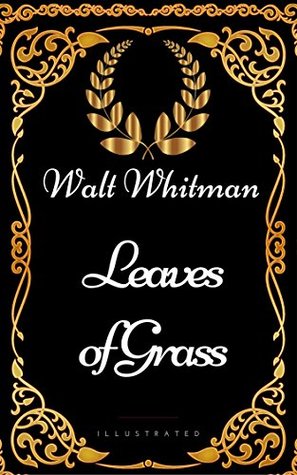 Leaves of Grass : By Walt Whitman - Illustrated
