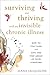 Surviving and Thriving with an Invisible Chronic Illness: How to Stay Sane and Live One Step Ahead of Your Symptoms
