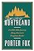 Northland: A 4,000-Mile Journey Along America's Forgotten Border