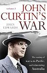 John Curtin's War The coming of war in the Pacific, and reinventing Australia John Curtin's War The coming of war in the Pacific, and reinventing Australia