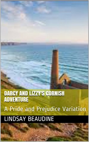 Darcy and Lizzy's Cornish Adventure: A Pride and Prejudice Variation (Lizzy and Darcy - Variations and Continuations)