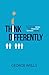 Think Differently by George Wells