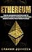 Ethereum: The No-Nonsense Starter Guide to Mastering Ethereum, Ethereum Investing & Understanding The Ethereum World (Cryptocurrency Book 2)