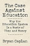 The Case Against Education by Bryan Caplan The Case Against Education by Bryan Caplan