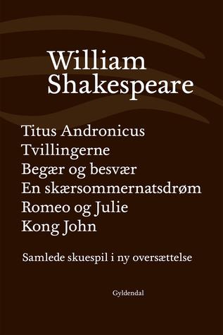 Samlede skuespil / bd. 2: Titus Andronicus, Tvillingerne, Begær og besvær, En skærsommernatsdrøm, Romeo og Julie, Kong John