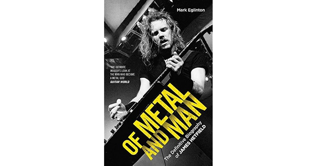 Of Metal and Man The Definitive Biography of James Hetfield by Mark