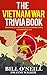 The Vietnam War Trivia Book: Fascinating Facts and Interesting Vietnam War Stories (Trivia War Books Book 2)