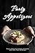 Party Appetizers: Throw a Party for Friends and Family with More Than 50 Recipes