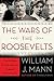 The Wars of the Roosevelts: The Ruthless Rise of America's Greatest Political Family
