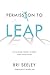 Permission to Leap: The Six...