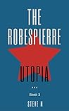 The Robespierre Utopia (The Robespierre Conspiracy Book 3)