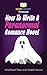 How To Write a Paranormal Romance Novel: Your Step-By-Step Guide To Writing Paranormal Romance Novels