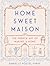 Home Sweet Maison: The French Art of Making a Home