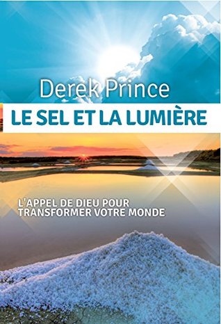 Le sel et la lumière: Transformez les vies et changez le cours de l'histoire