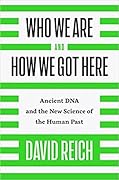 Who We Are and How We Got Here: Ancient DNA and the New Science of the Human Past 