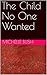 The Child No One Wanted by Michelle Bush