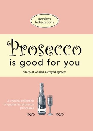 Prosecco Is Good For You: A comical collection of quotes for prosecco princesses (Paperback)